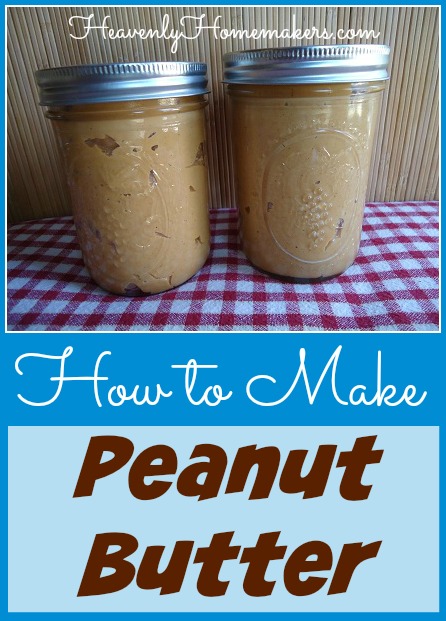 How to Make Peanut Butter | Heavenly Homemakers